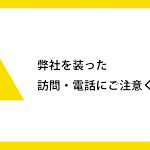 【注意喚起】弊社やメーカーを装った訪問・電話にご注意下さい！